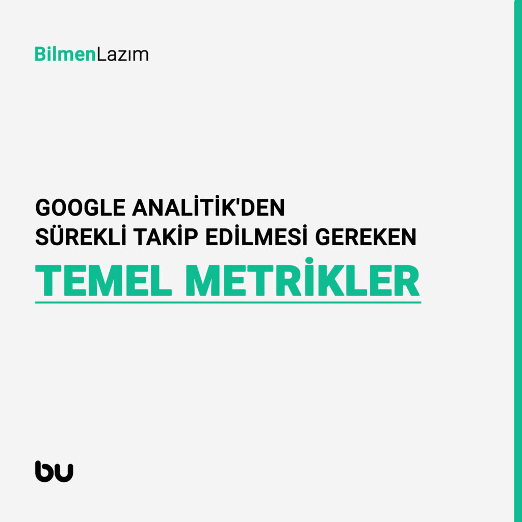 Google Analitik'den sürekli takip edilmesi gereken temel metrikler